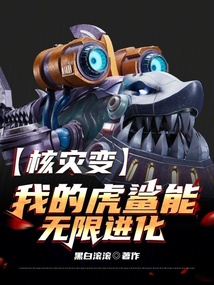 核灾变,我的虎鲨能无限进化笔趣阁无弹窗