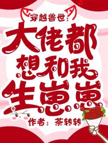穿越兽世:大佬都想和我生崽崽