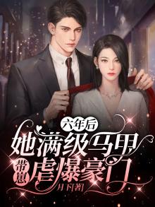 六年后,她满级马甲带崽虐爆豪门