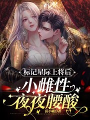 标记星际上将后,小雌性夜夜腰酸背痛