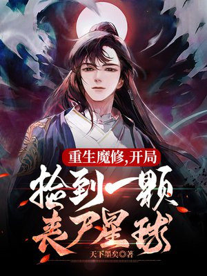 重生魔修,开局捡到一颗丧尸星球 番茄