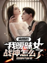 离婚后,我暧昧女战神怎么了